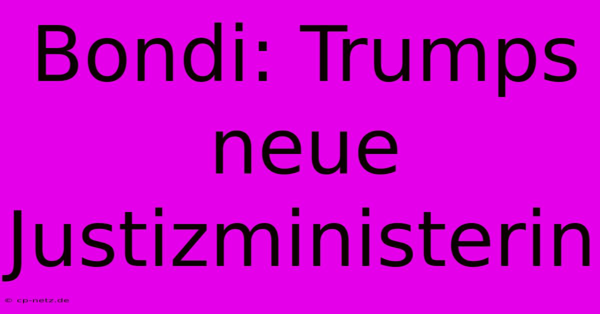 Bondi: Trumps Neue Justizministerin