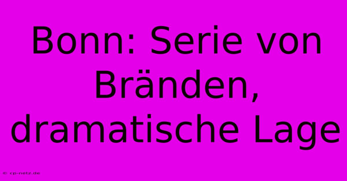 Bonn: Serie Von Bränden, Dramatische Lage