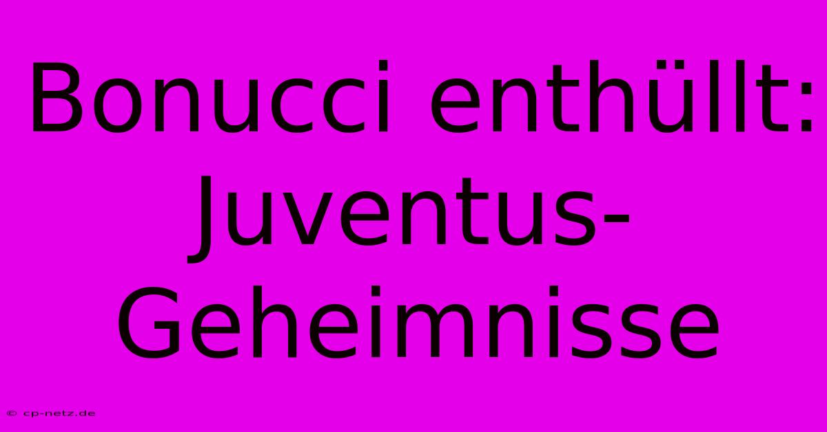 Bonucci Enthüllt: Juventus-Geheimnisse