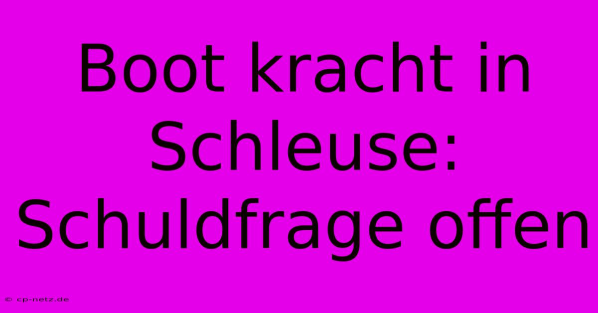 Boot Kracht In Schleuse: Schuldfrage Offen