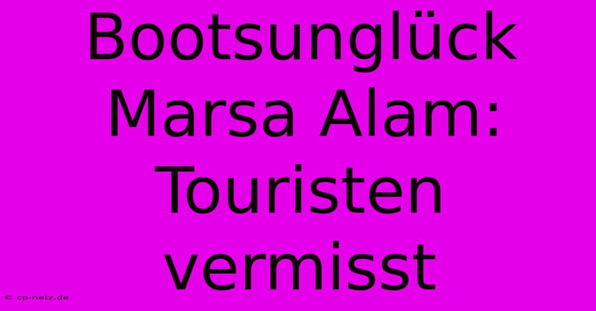 Bootsunglück Marsa Alam: Touristen Vermisst