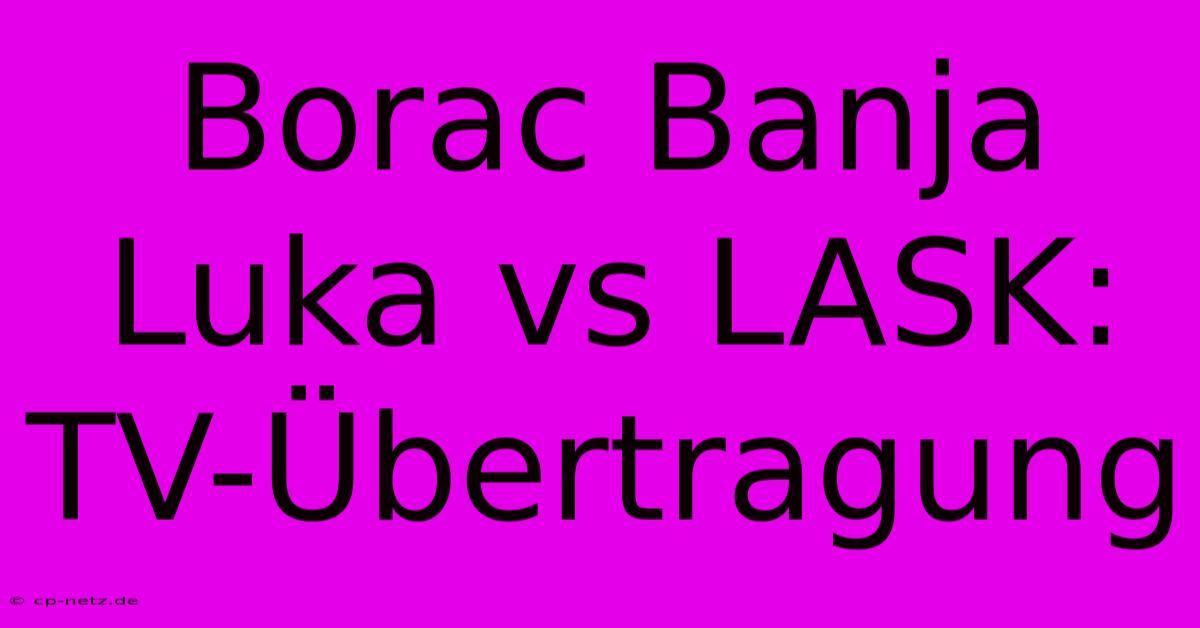 Borac Banja Luka Vs LASK: TV-Übertragung