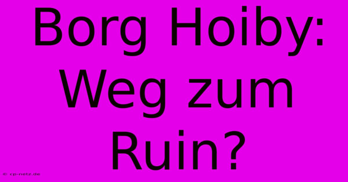 Borg Hoiby: Weg Zum Ruin?