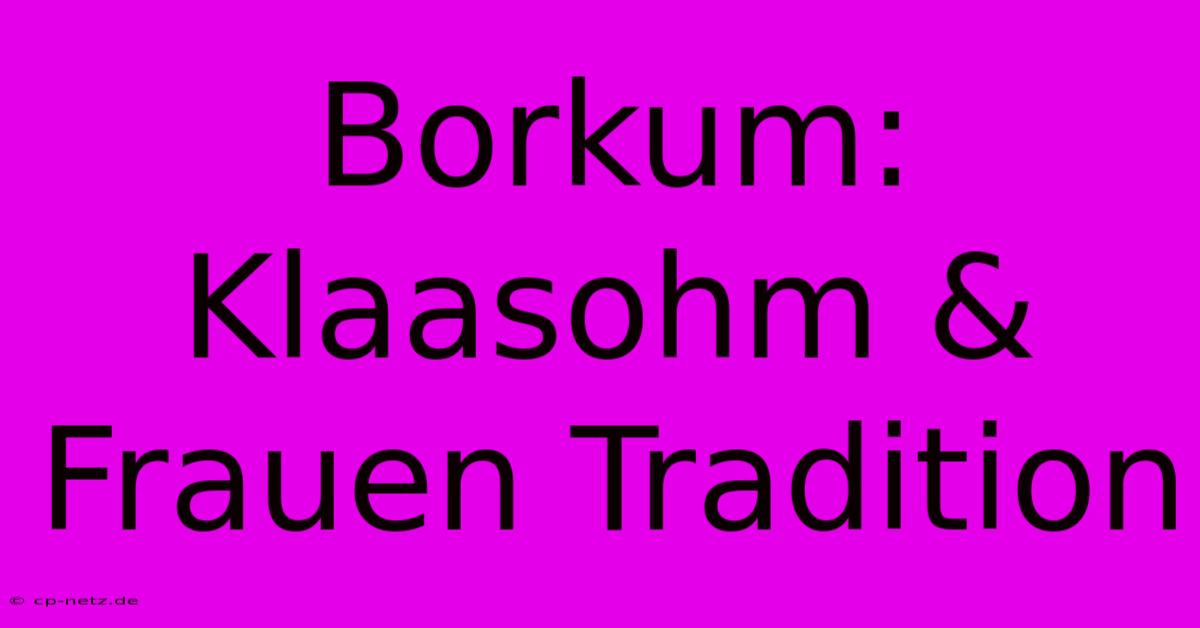 Borkum: Klaasohm & Frauen Tradition