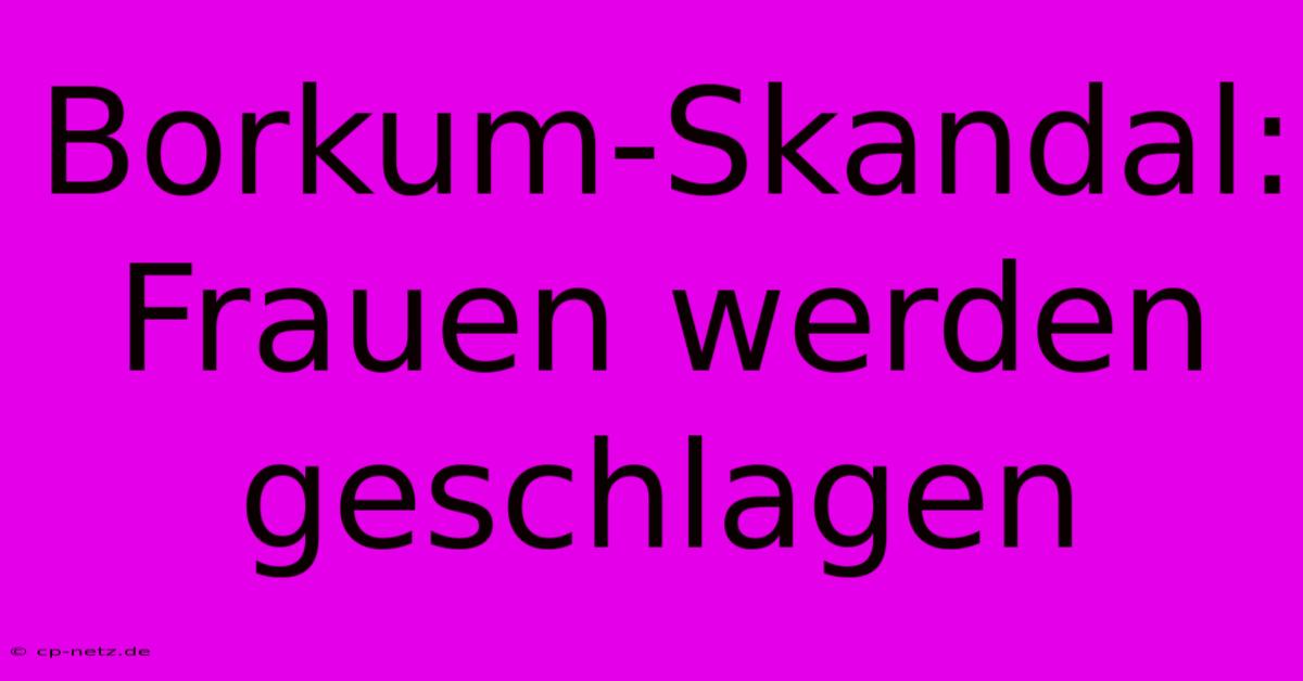 Borkum-Skandal: Frauen Werden Geschlagen