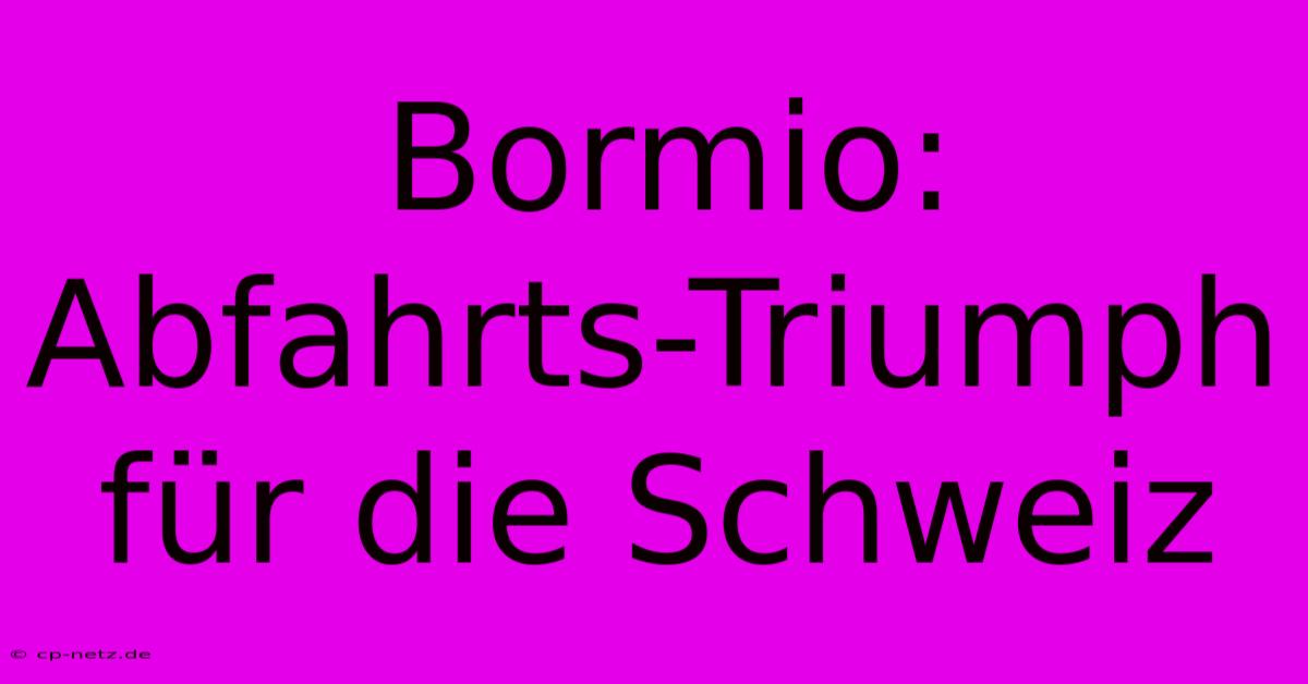 Bormio: Abfahrts-Triumph Für Die Schweiz