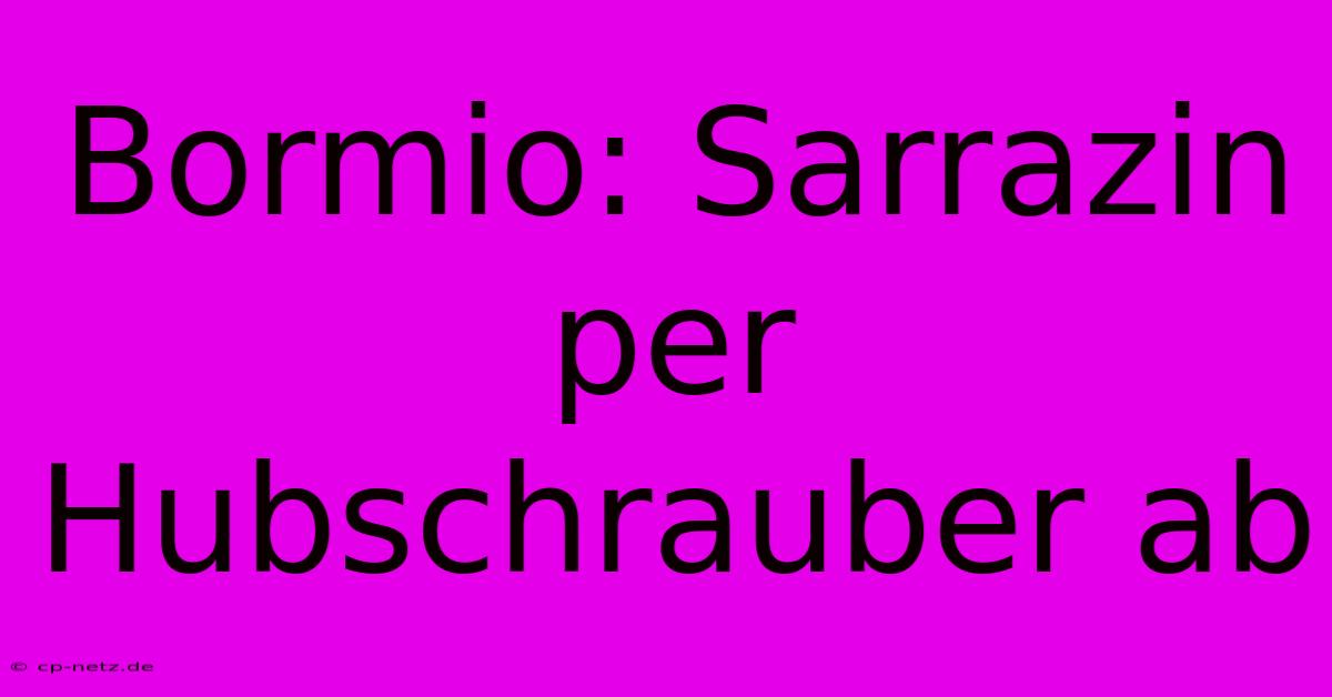 Bormio: Sarrazin Per Hubschrauber Ab