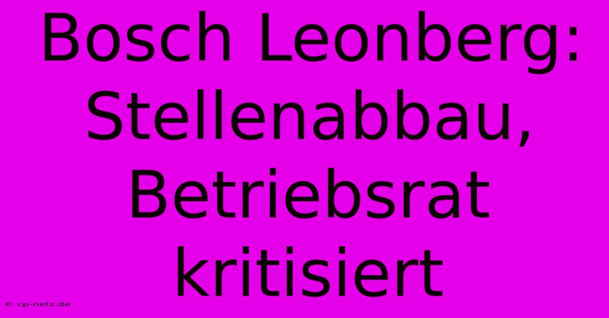 Bosch Leonberg: Stellenabbau, Betriebsrat Kritisiert