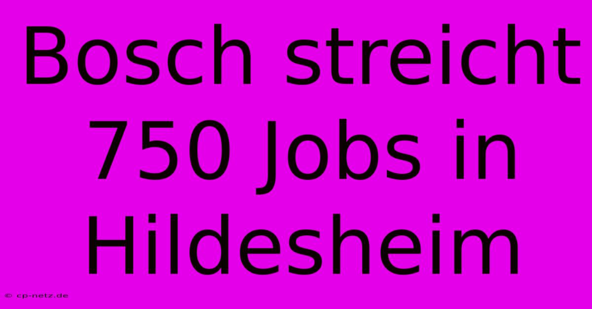 Bosch Streicht 750 Jobs In Hildesheim