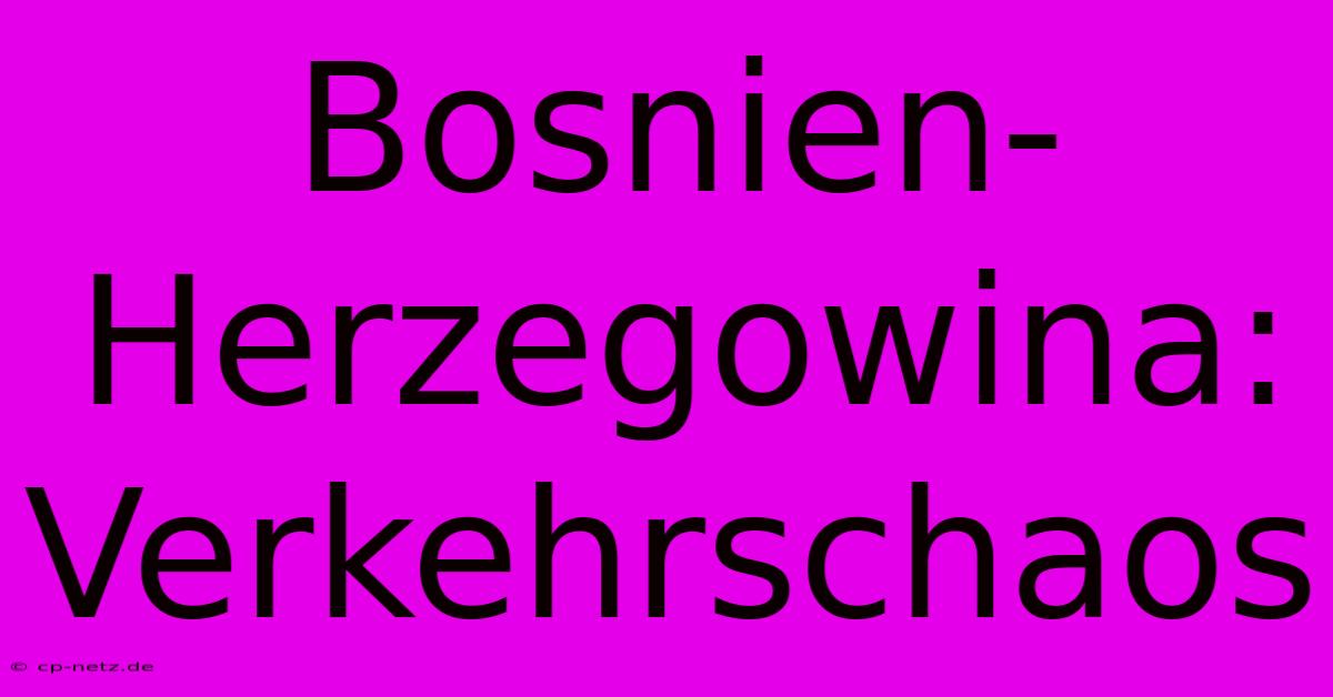 Bosnien-Herzegowina: Verkehrschaos