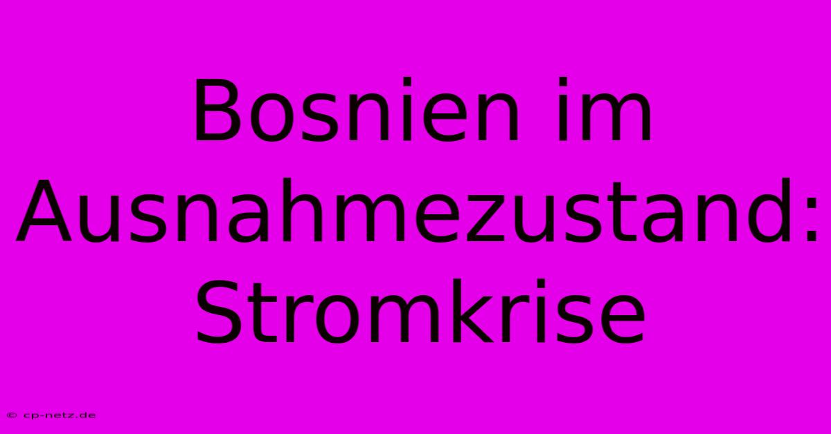 Bosnien Im Ausnahmezustand: Stromkrise