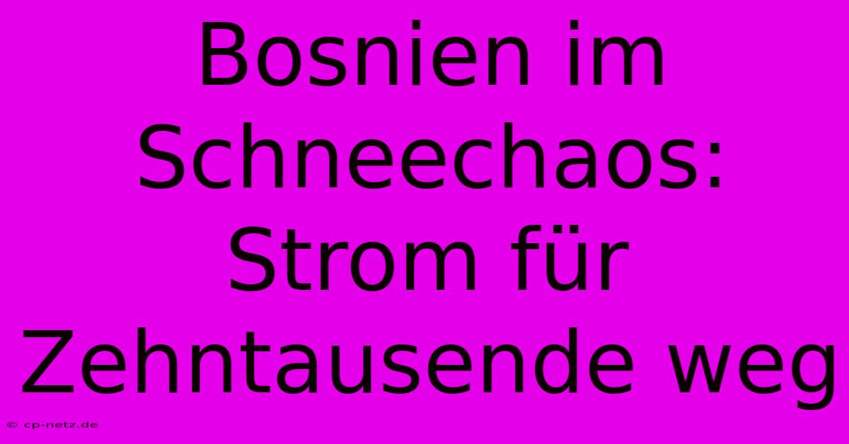 Bosnien Im Schneechaos: Strom Für Zehntausende Weg