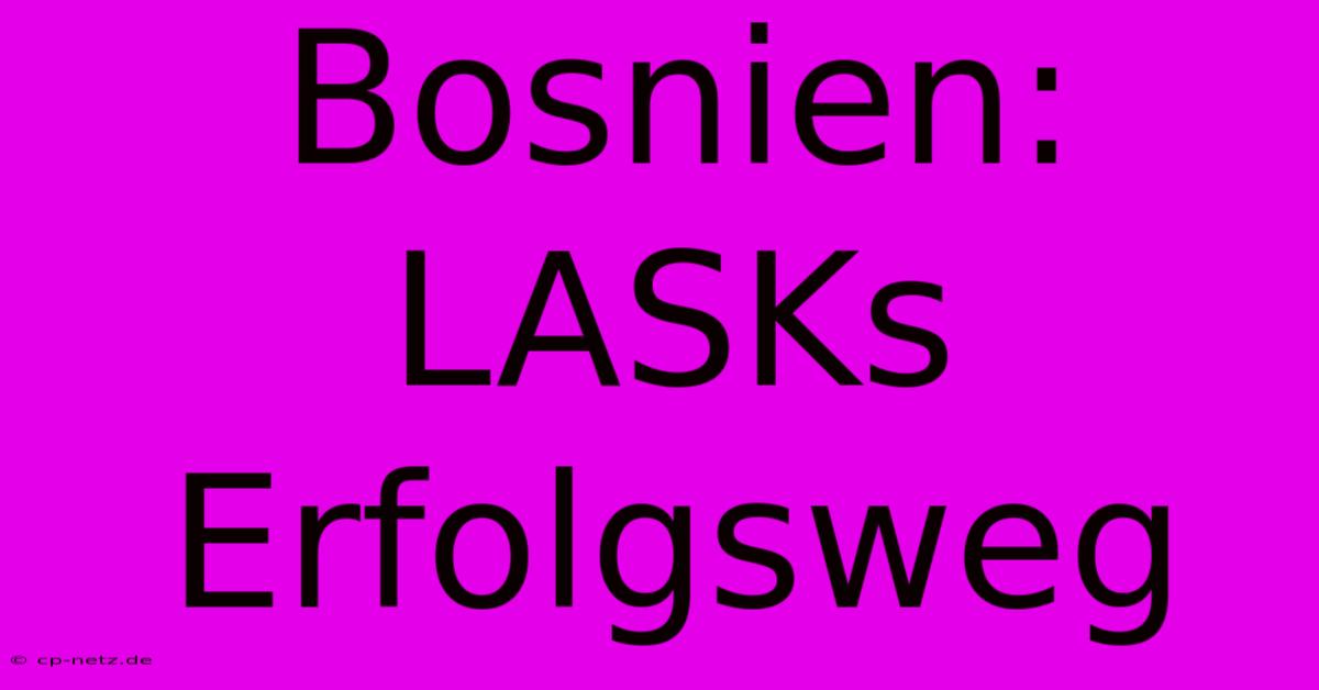 Bosnien: LASKs Erfolgsweg