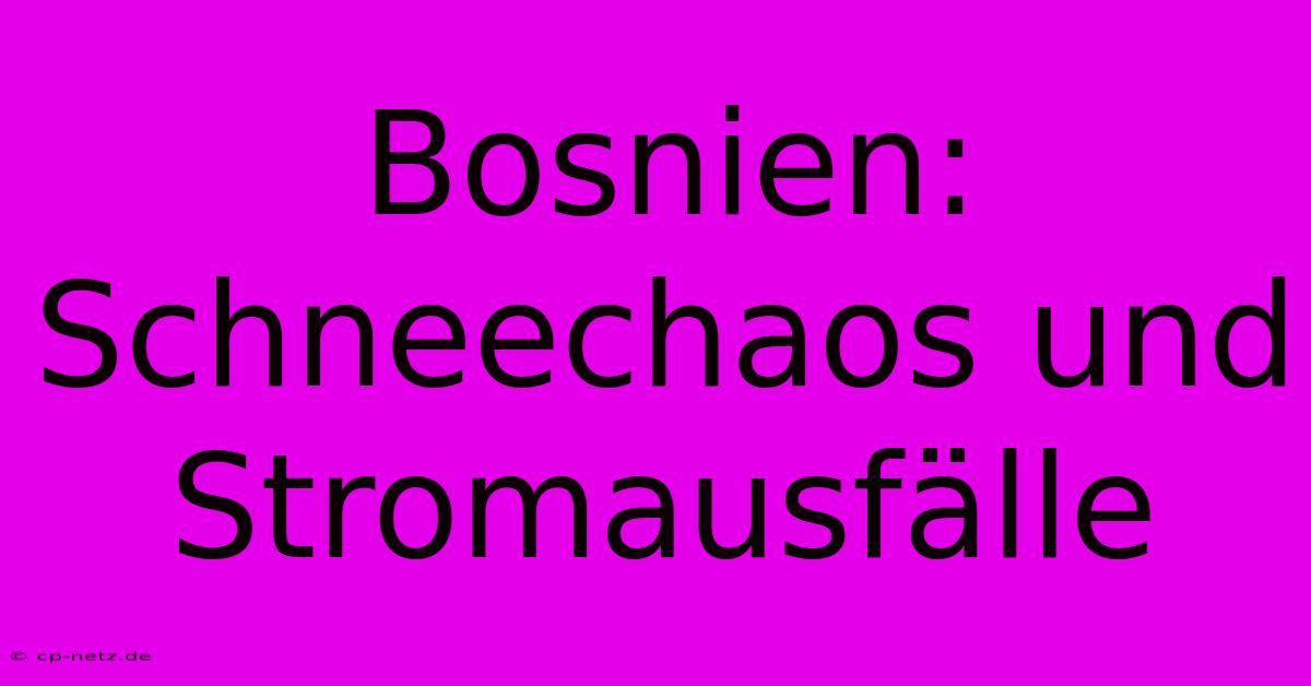 Bosnien: Schneechaos Und Stromausfälle