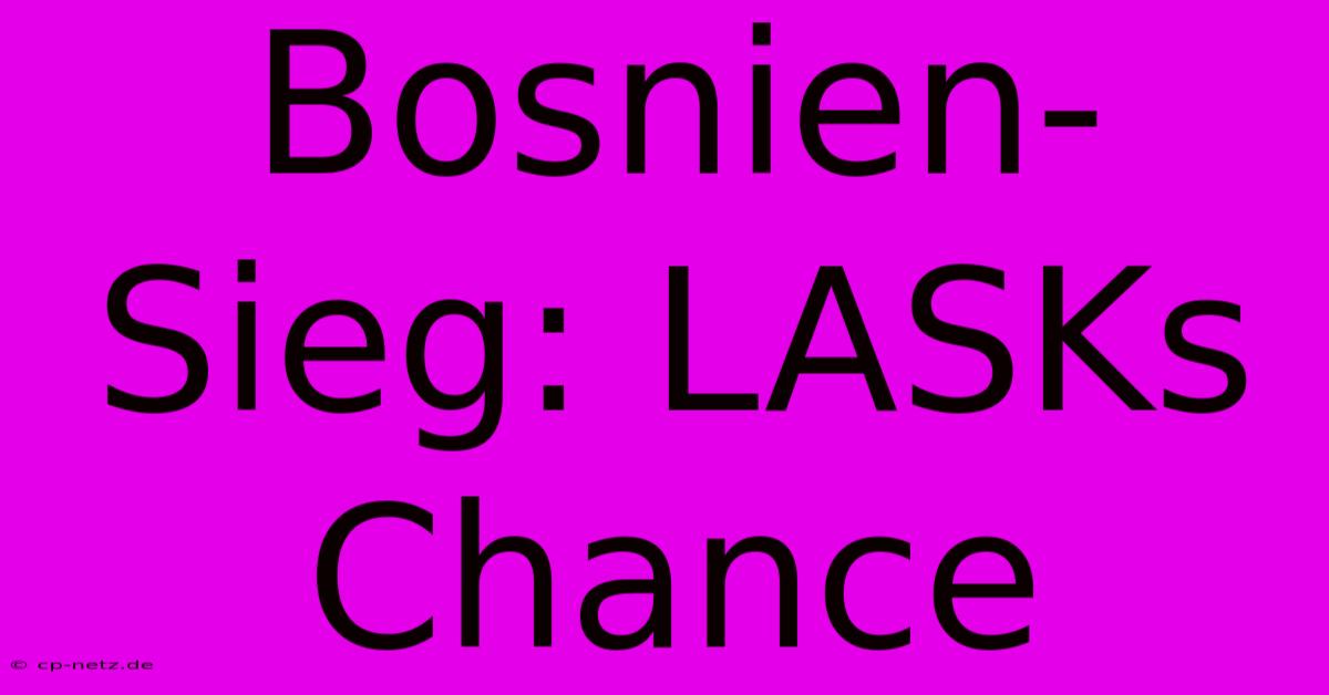 Bosnien-Sieg: LASKs Chance