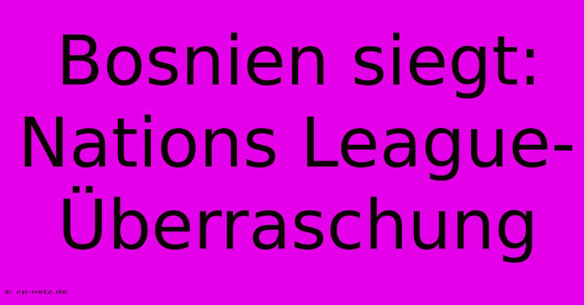 Bosnien Siegt: Nations League-Überraschung