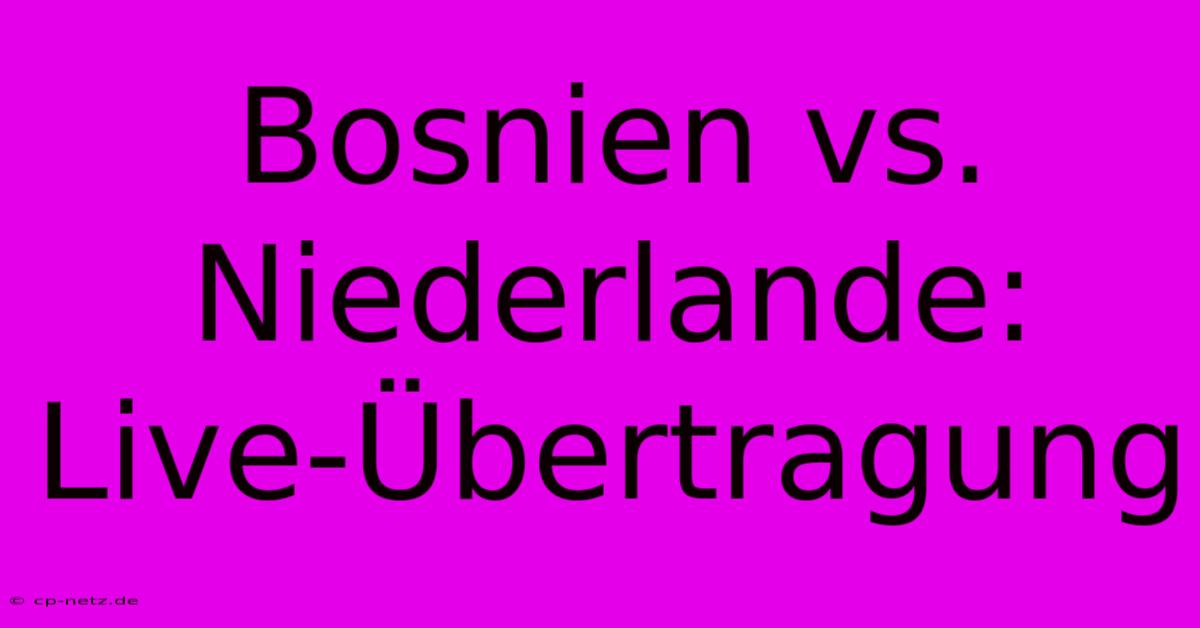 Bosnien Vs. Niederlande: Live-Übertragung