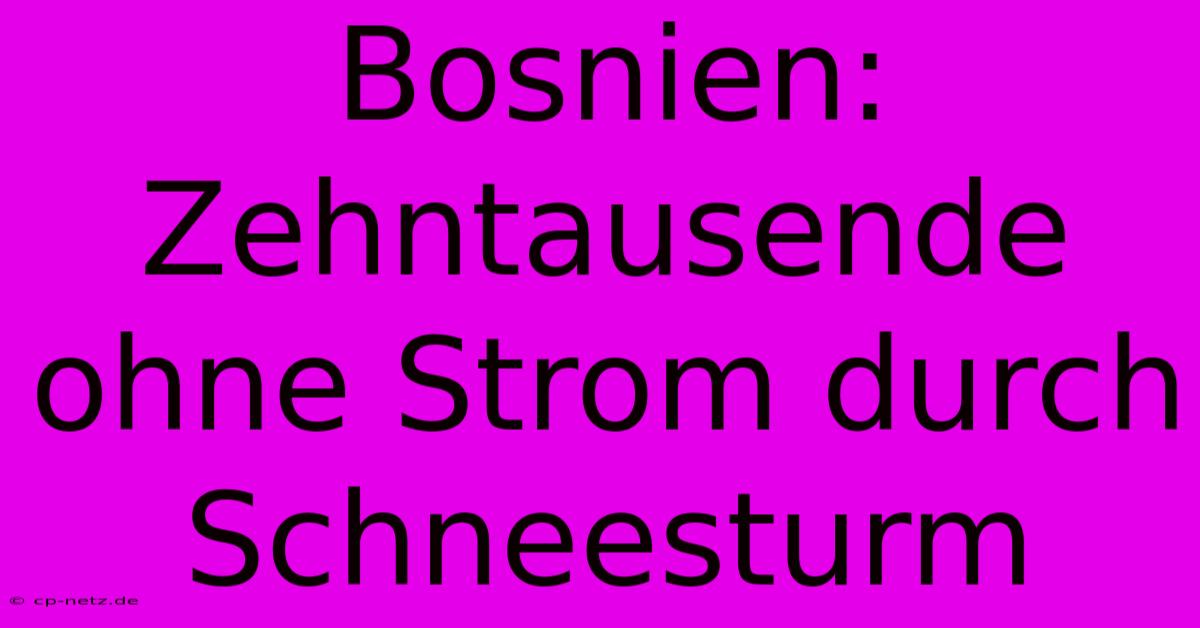 Bosnien: Zehntausende Ohne Strom Durch Schneesturm