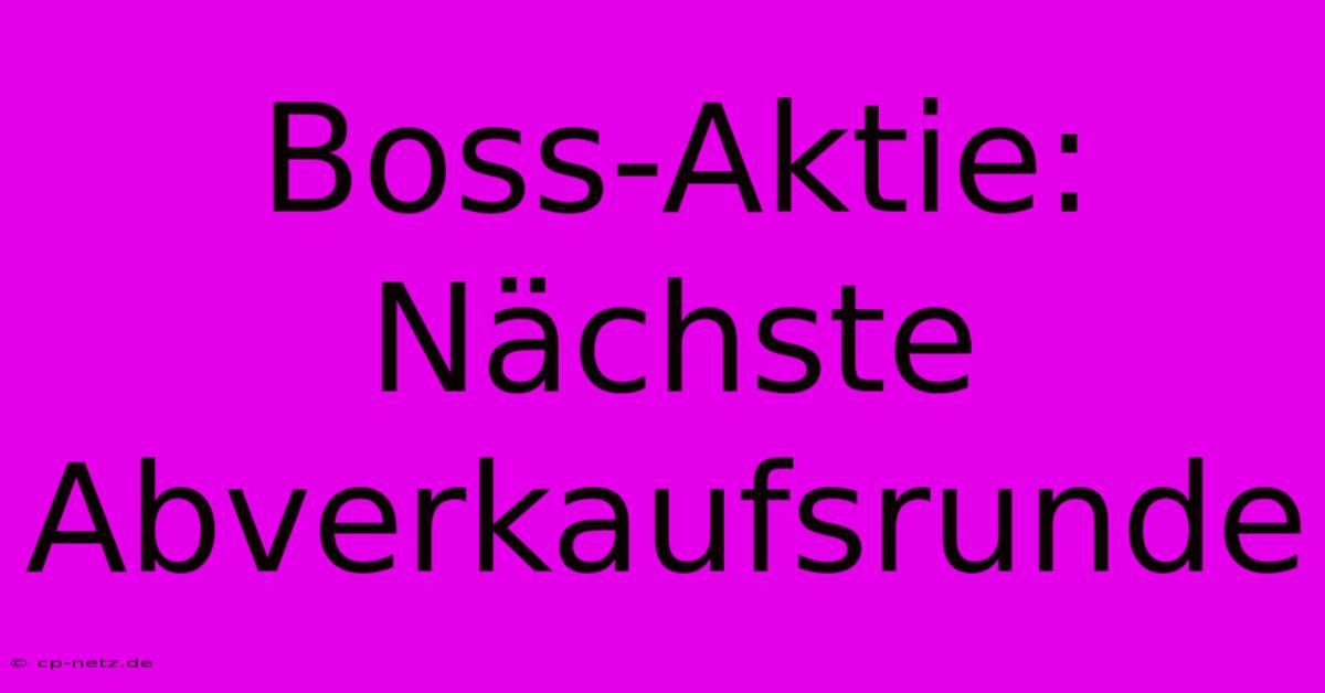 Boss-Aktie: Nächste Abverkaufsrunde