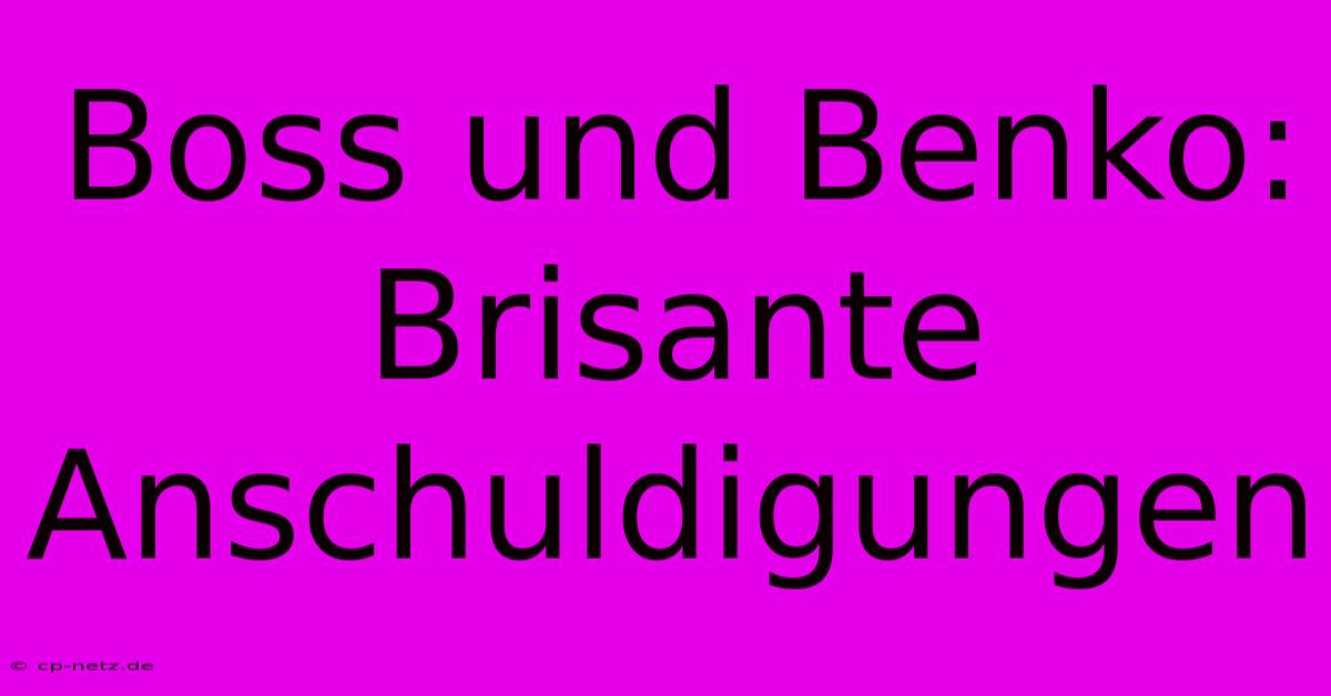 Boss Und Benko: Brisante Anschuldigungen