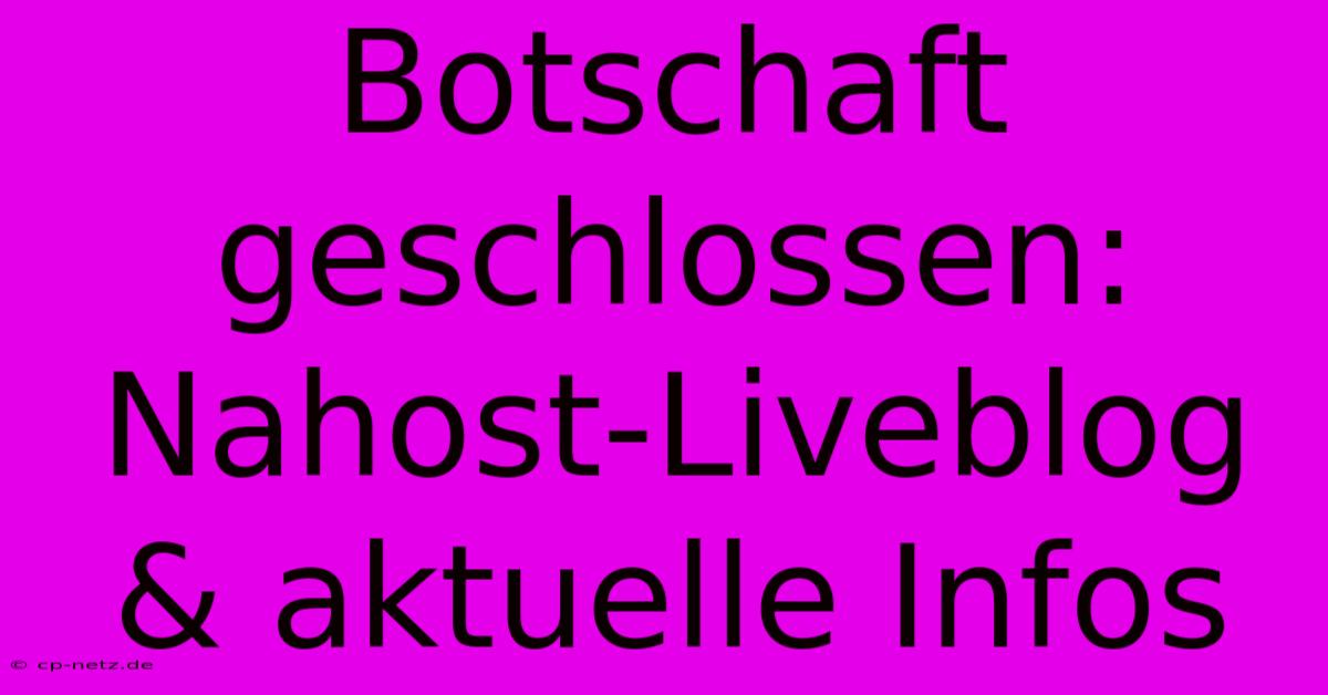 Botschaft Geschlossen: Nahost-Liveblog & Aktuelle Infos