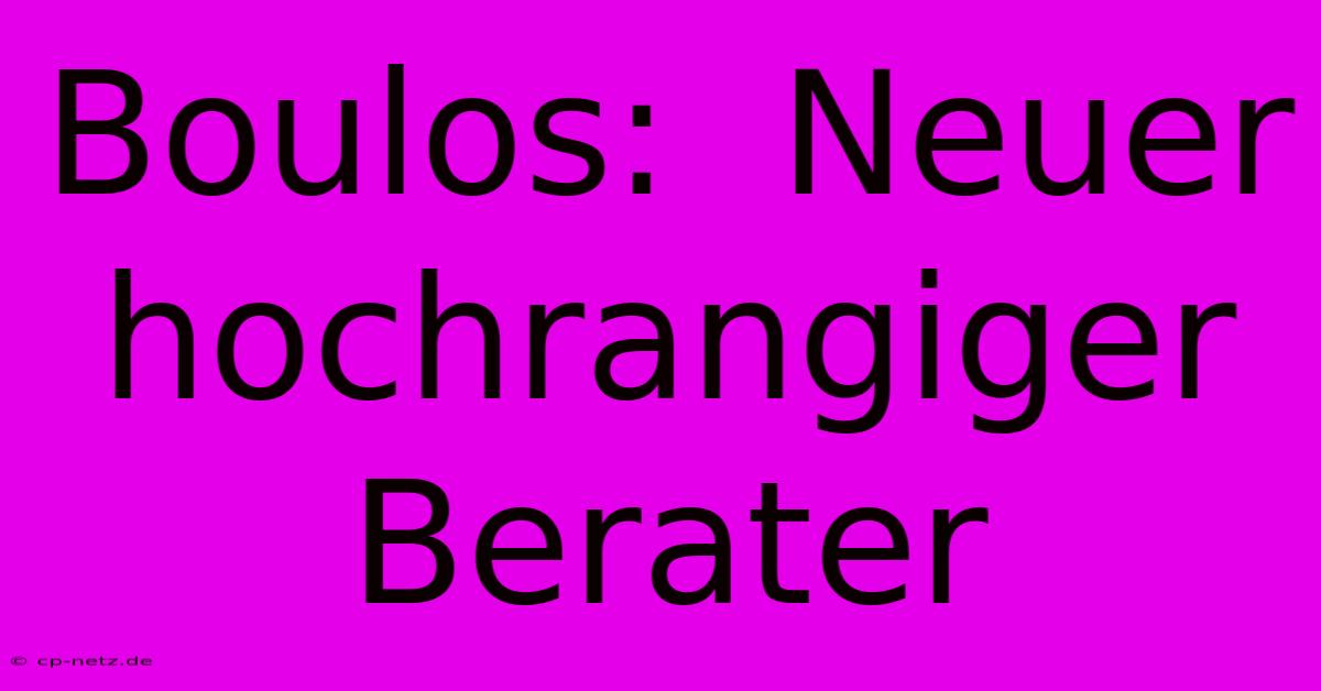 Boulos:  Neuer Hochrangiger Berater