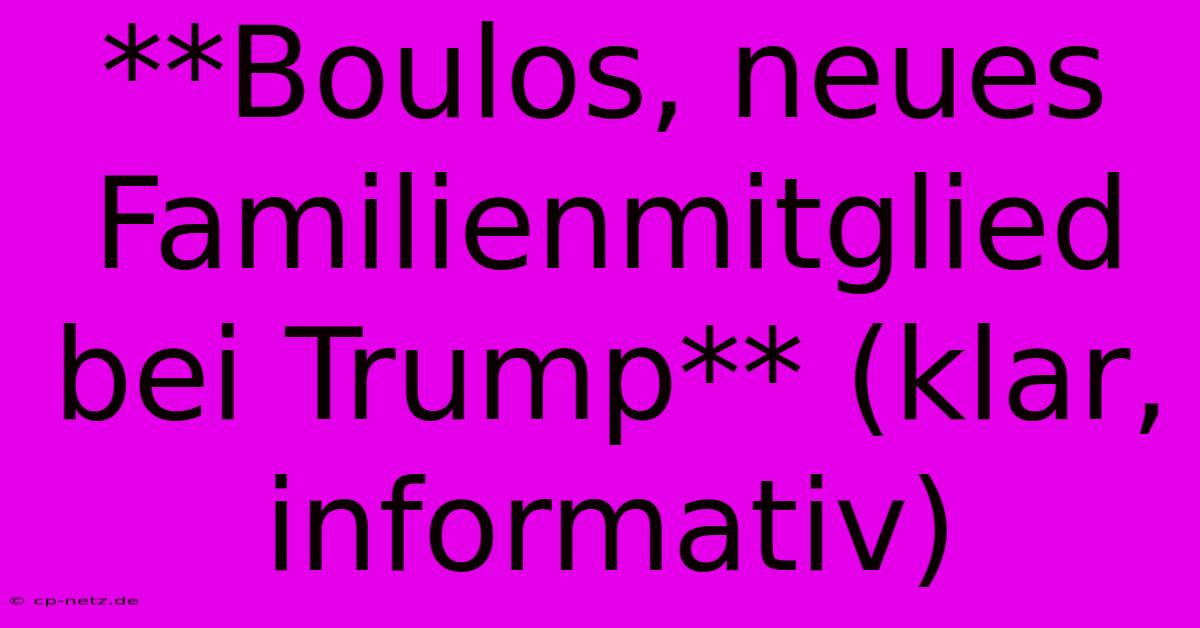 **Boulos, Neues Familienmitglied Bei Trump** (klar, Informativ)