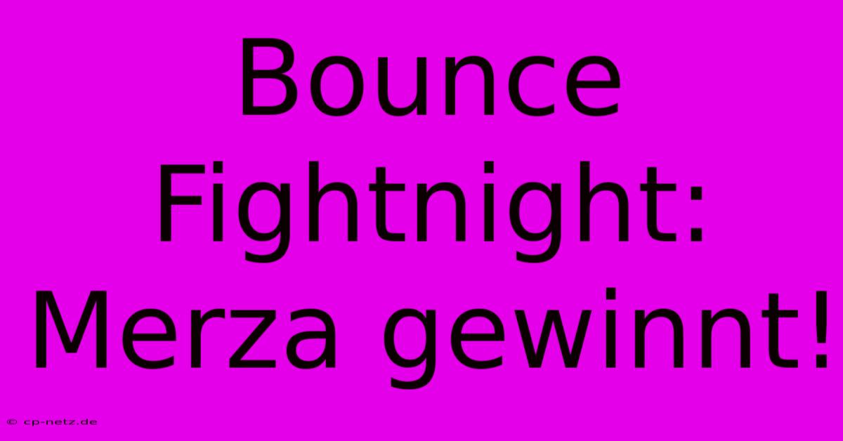 Bounce Fightnight: Merza Gewinnt!