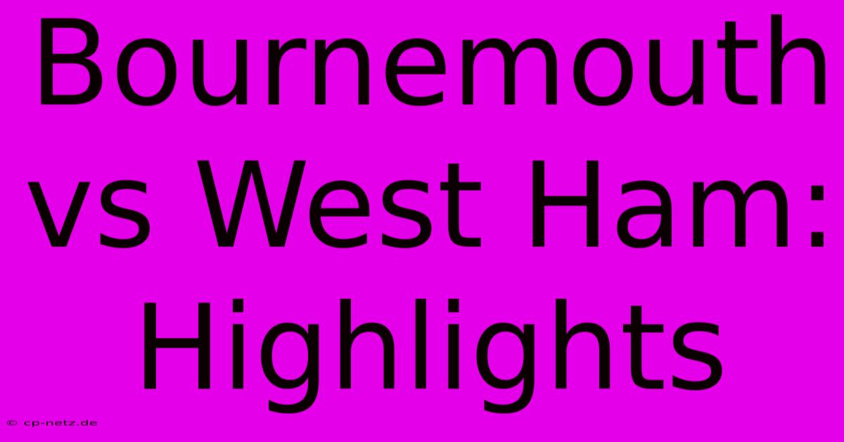 Bournemouth Vs West Ham: Highlights