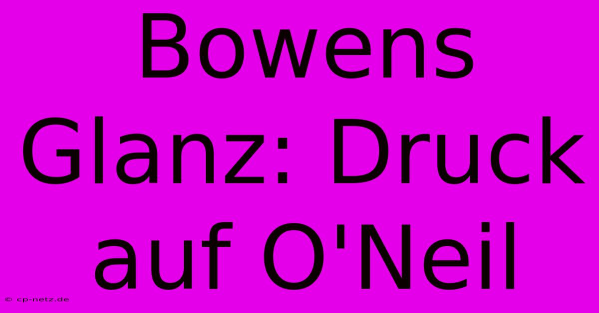 Bowens Glanz: Druck Auf O'Neil