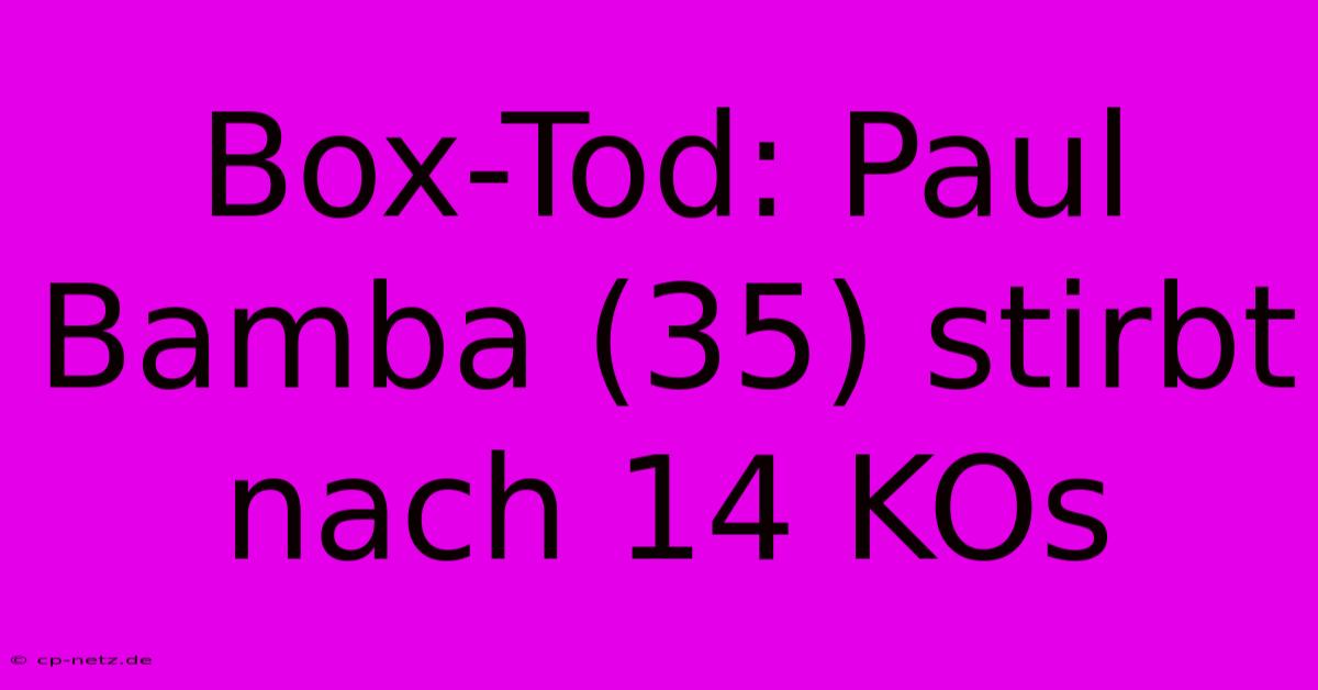 Box-Tod: Paul Bamba (35) Stirbt Nach 14 KOs