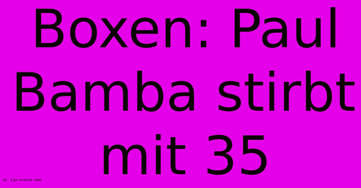 Boxen: Paul Bamba Stirbt Mit 35