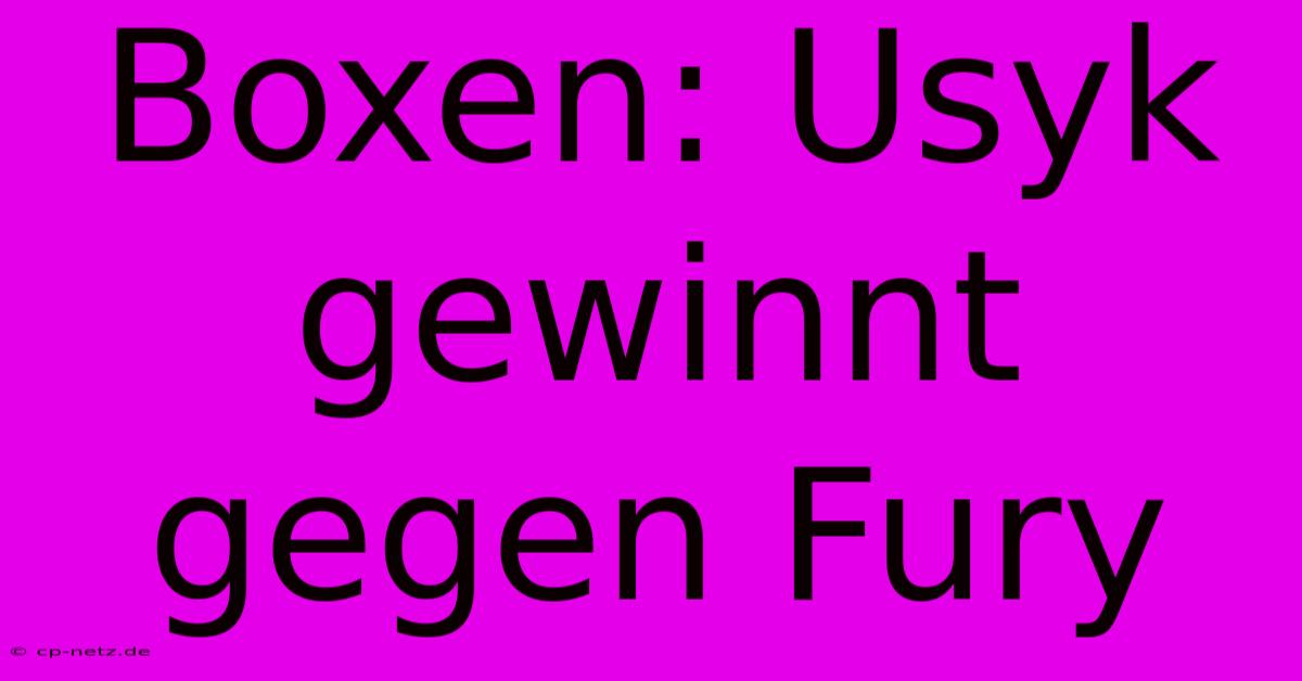 Boxen: Usyk Gewinnt Gegen Fury