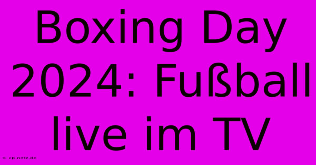 Boxing Day 2024: Fußball Live Im TV