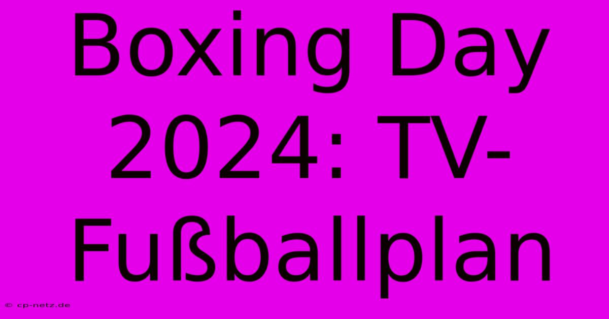 Boxing Day 2024: TV-Fußballplan