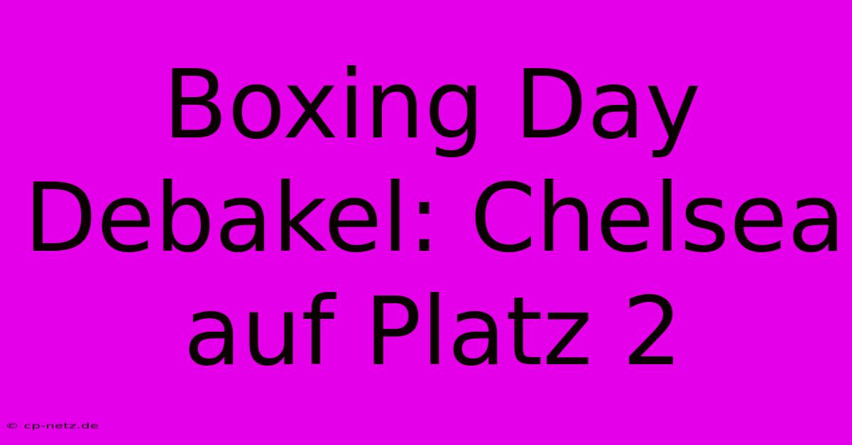 Boxing Day Debakel: Chelsea Auf Platz 2