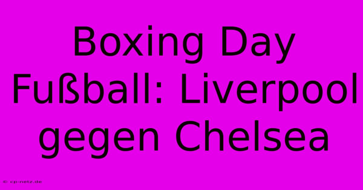 Boxing Day Fußball: Liverpool Gegen Chelsea