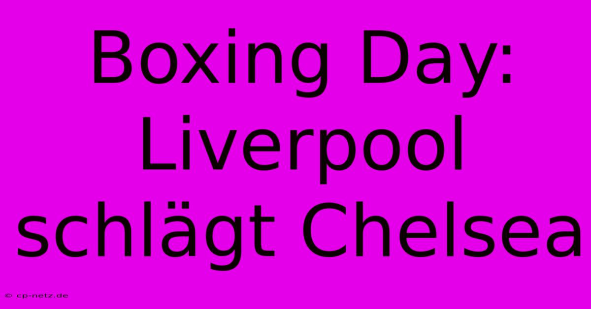 Boxing Day: Liverpool Schlägt Chelsea