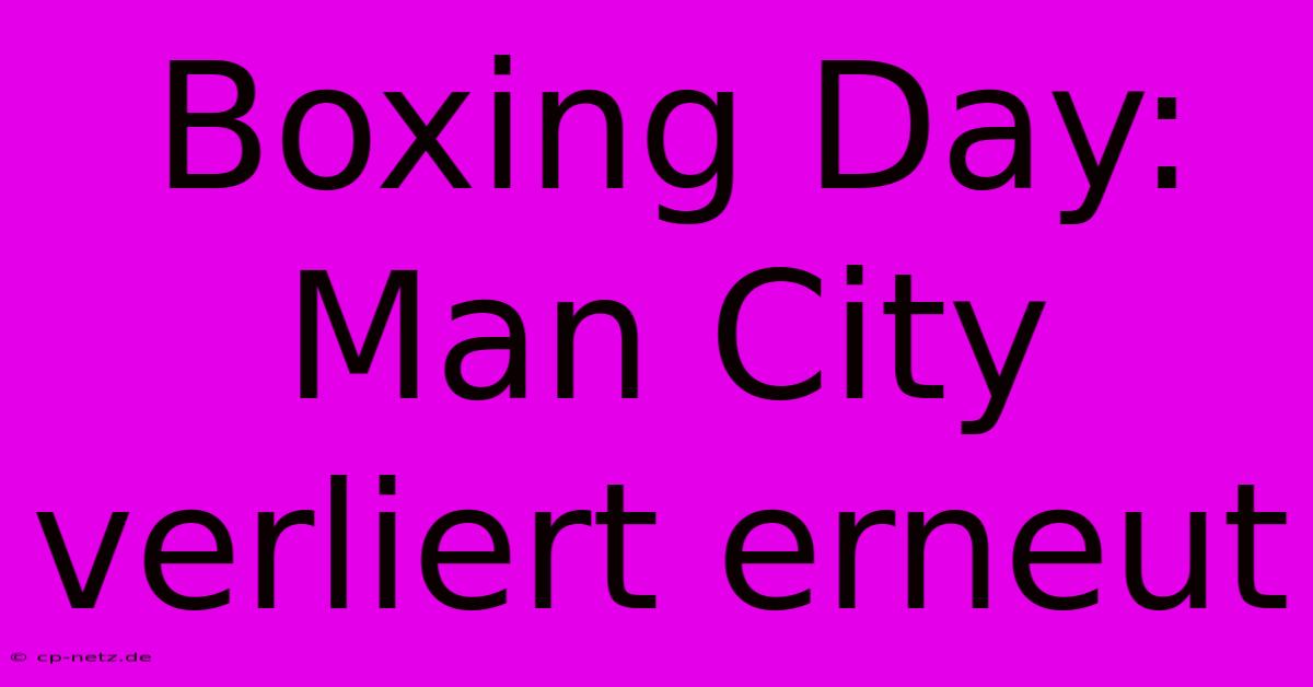 Boxing Day: Man City Verliert Erneut