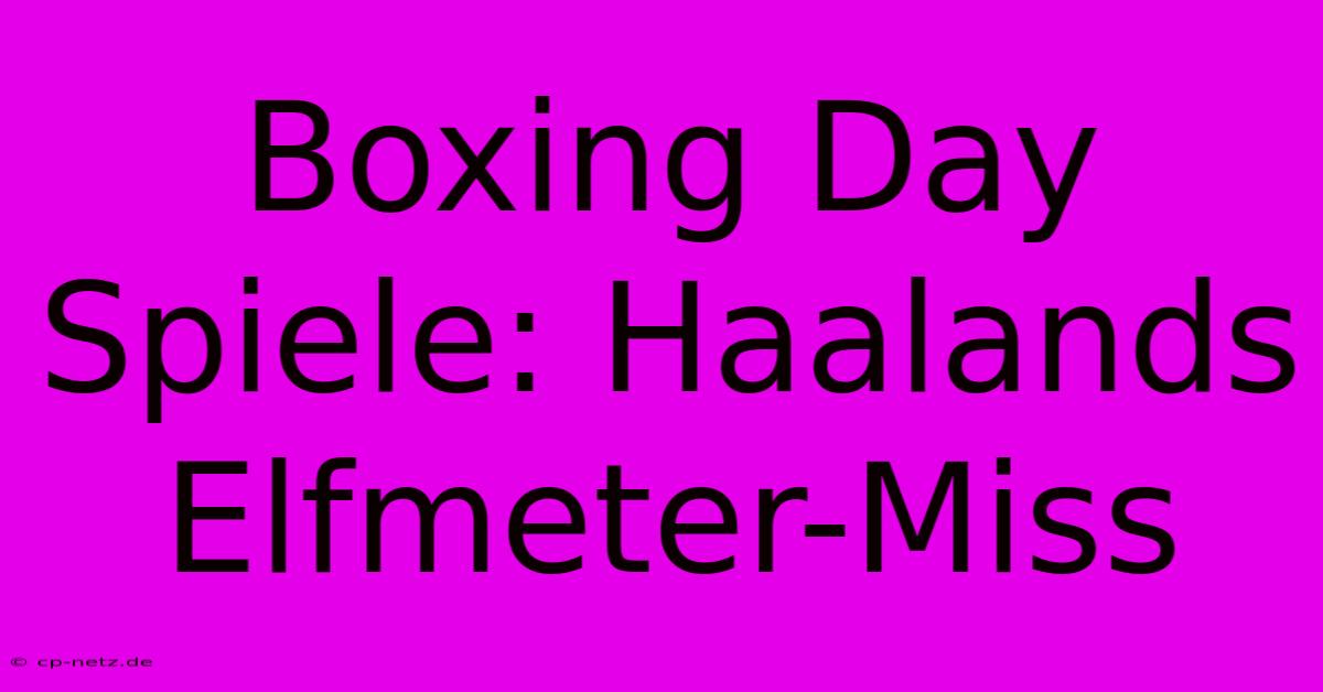 Boxing Day Spiele: Haalands Elfmeter-Miss