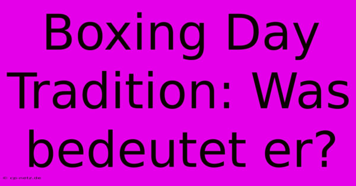 Boxing Day Tradition: Was Bedeutet Er?