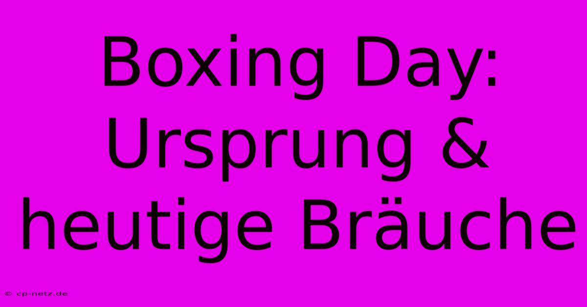 Boxing Day: Ursprung & Heutige Bräuche