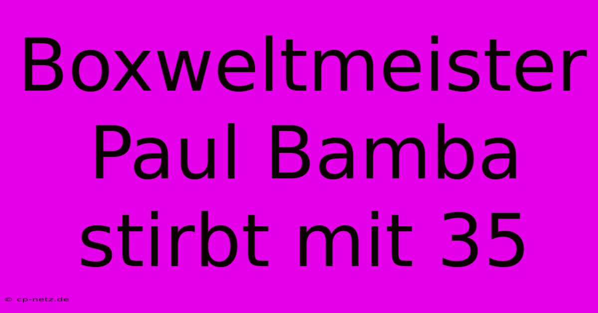 Boxweltmeister Paul Bamba Stirbt Mit 35