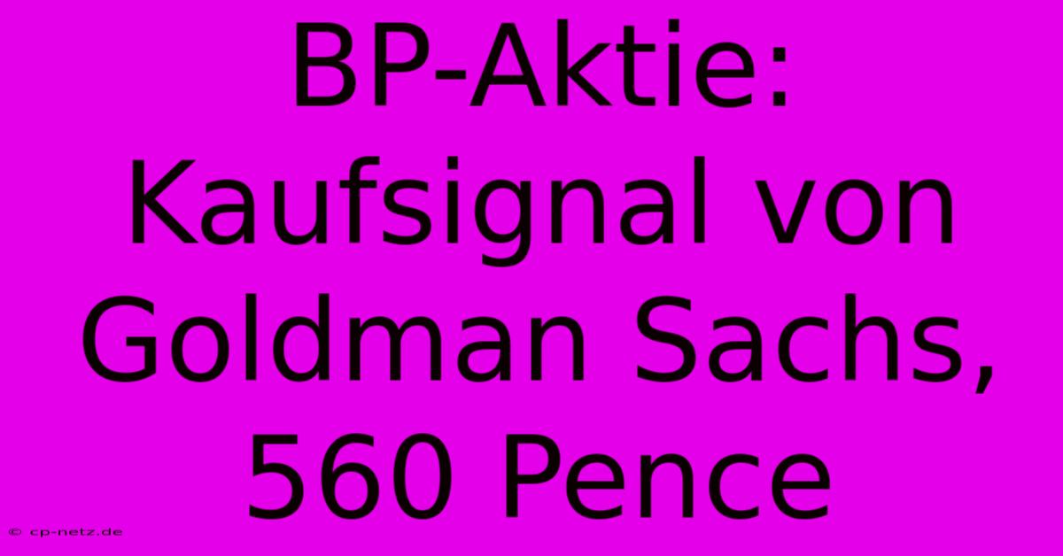 BP-Aktie: Kaufsignal Von Goldman Sachs, 560 Pence