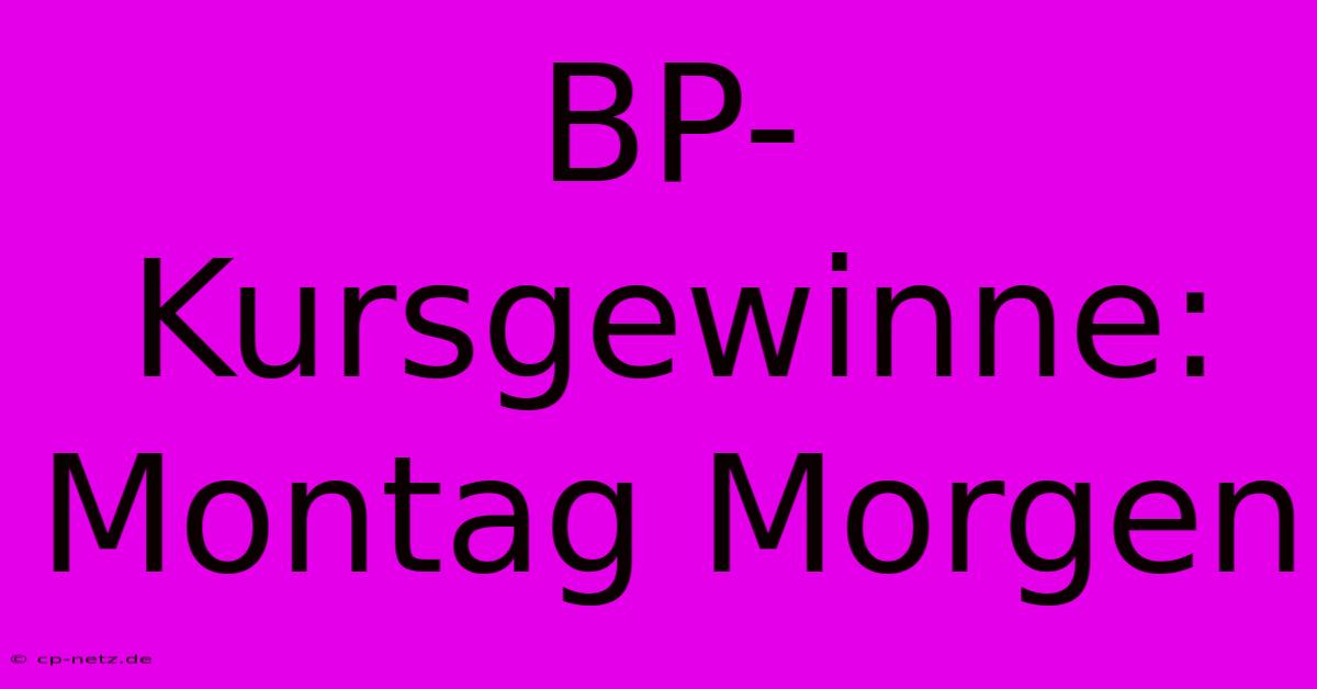 BP-Kursgewinne: Montag Morgen