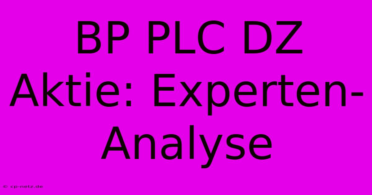 BP PLC DZ Aktie: Experten-Analyse