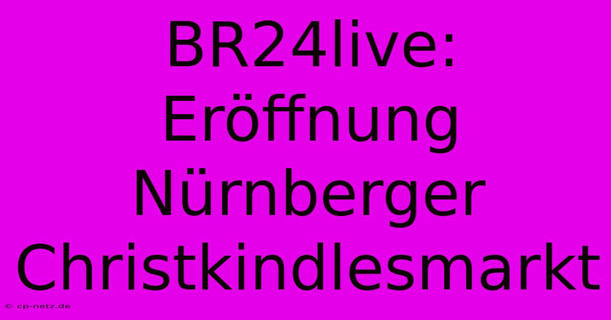 BR24live: Eröffnung Nürnberger Christkindlesmarkt