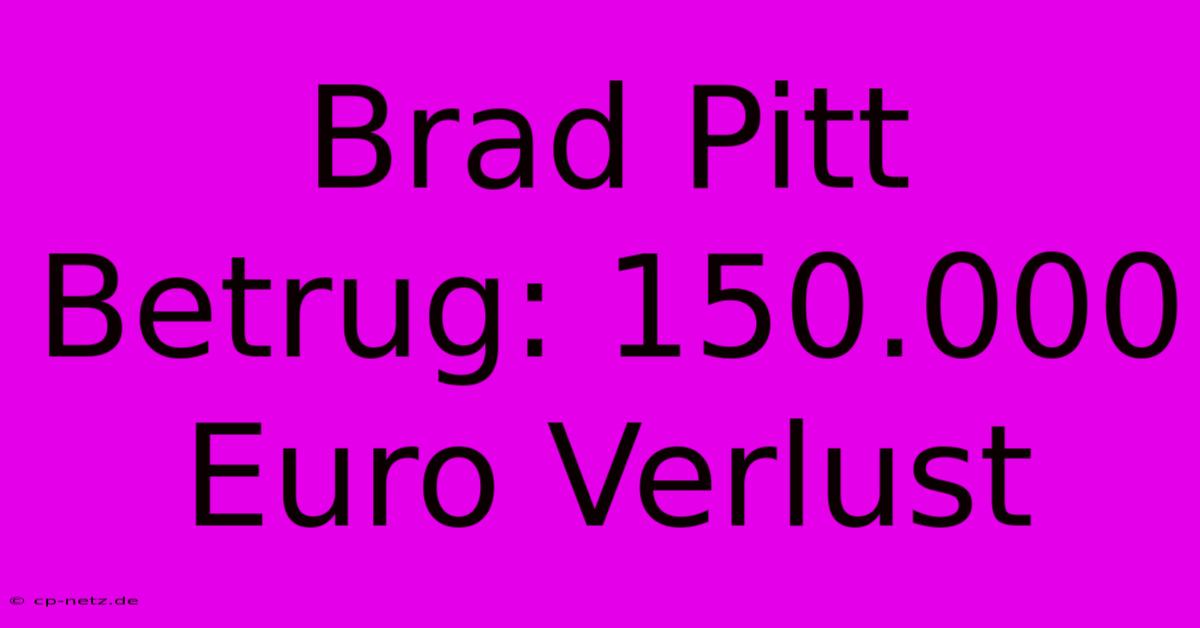 Brad Pitt Betrug: 150.000 Euro Verlust