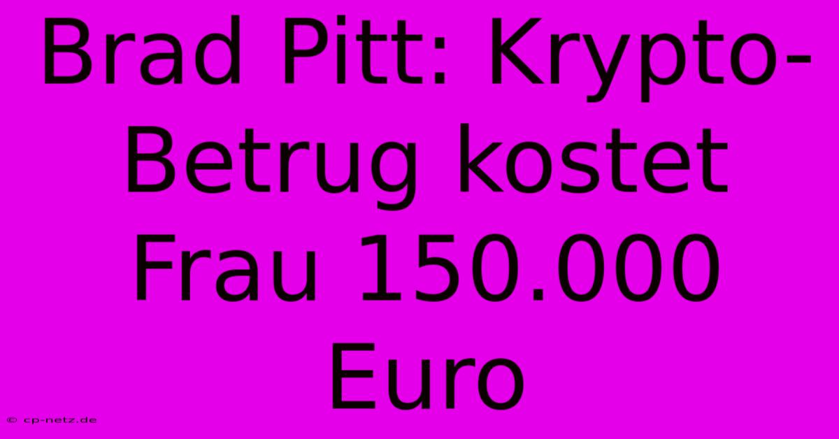 Brad Pitt: Krypto-Betrug Kostet Frau 150.000 Euro