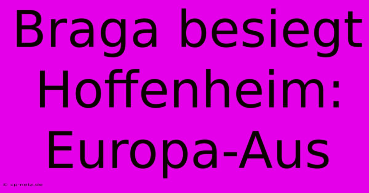 Braga Besiegt Hoffenheim: Europa-Aus